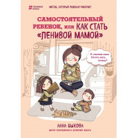 Самостоятельный ребенок или как стать ленивой мамой - Быкова Анна (мягкий переплёт)