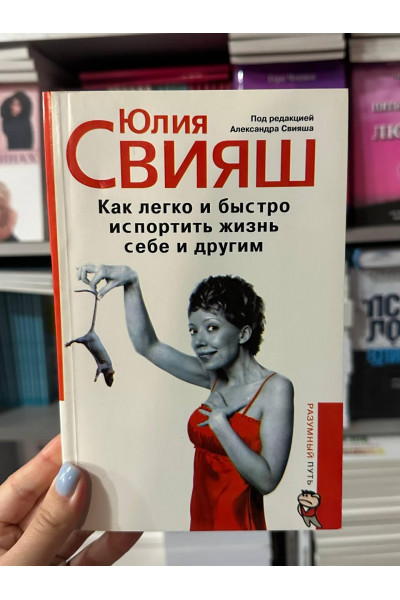 Как легко и быстро испортить жизнь себе и другим - Юлия Свияш (мягкий переплет)
