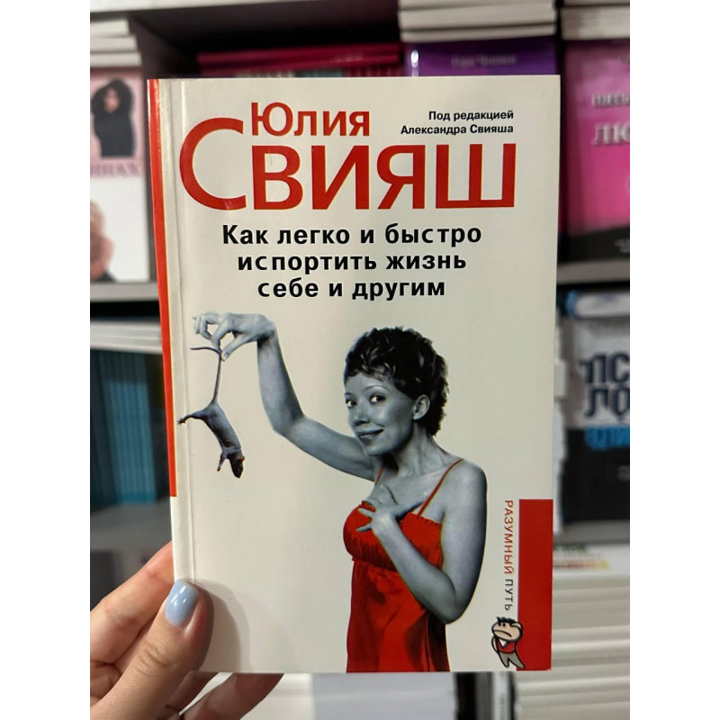 Как легко и быстро испортить жизнь себе и другим - Юлия Свияш (мягкий переплет)