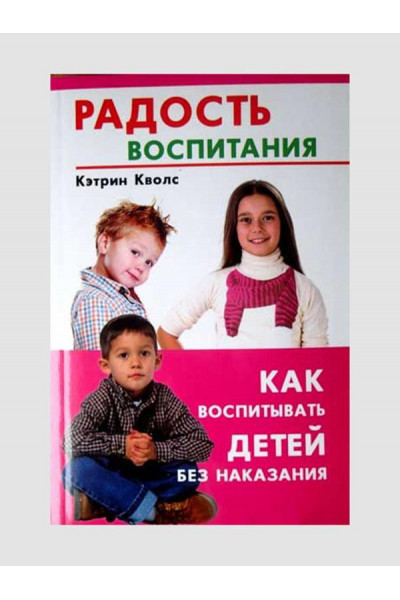 Радость воспитания Как воспитывать детей без наказания - Кволс Кэтрин (мягкий переплет)