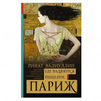 Где валяются поцелуи. Париж - Ринат Валиуллин (мягкий переплет 288стр)