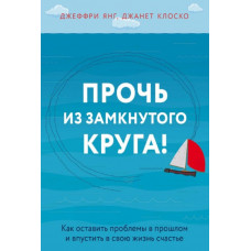 Прочь из замкнутого круга! Как оставить проблемы в прошлом и впустить в свою жизнь счастье - Джеффри Янг (мягкий)