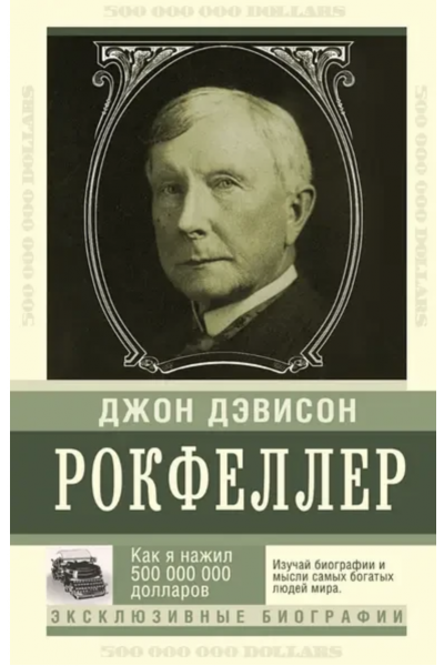 Как я нажил 500 000 000 - Джон Рокфеллер (мягкий переплет)